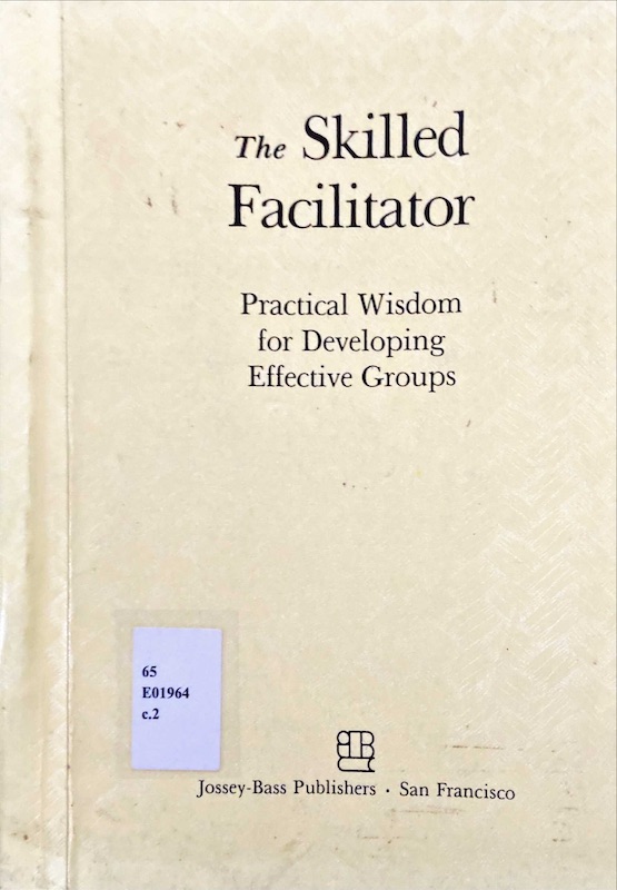 The Skilled Facilitator : Practical Wisdom for Developing Effective Groups