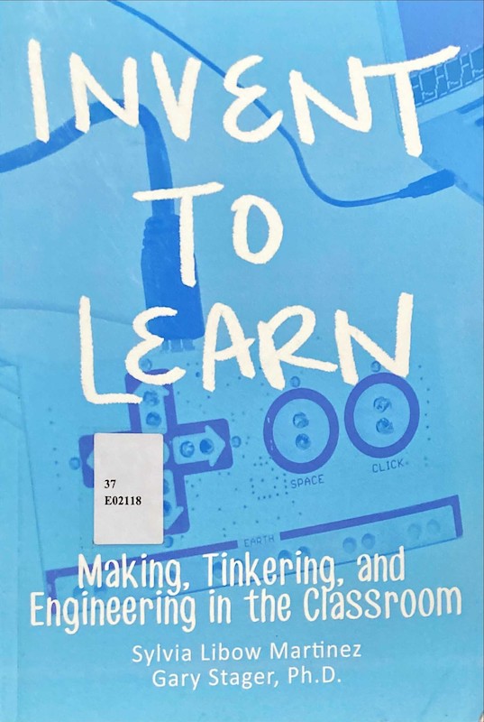 Invent to learn : Making, Tinkering, and Engineering in the Classroom