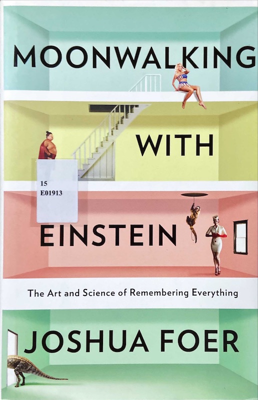 Moonwalking with einstein : the art and science of remembering everything
