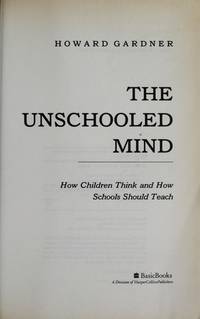 The Unschooled Mind : How Children Think and How Schools Should Teach