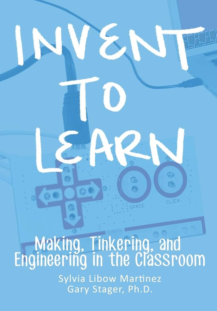 Invent To Learn : making, tinkering, and engineering in the classroom